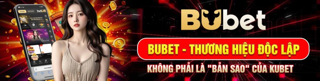 BuBet - Thương Hiệu Độc Lập, Không Phải Là "Bản Sao" Của KuBet