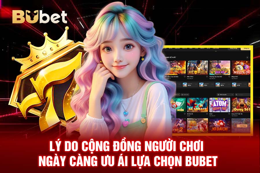 Lý Do Cộng Đồng Người Chơi Ngày Càng Ưu Ái Lựa Chọn BuBet